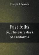 Fast Folks Or, The Early Days Of California di Joseph A Nunes edito da Book On Demand Ltd.