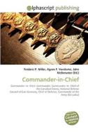 Commander-in-Chief di Frederic P Miller, Agnes F Vandome, John McBrewster edito da Alphascript Publishing