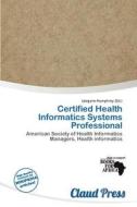 Certified Health Informatics Systems Professional edito da Claud Press
