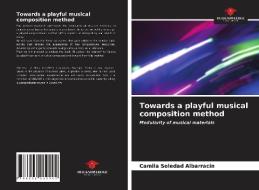 Towards a playful musical composition method di Camila Soledad Albarracín edito da Our Knowledge Publishing