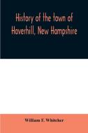 History of the town of Haverhill, New Hampshire di William F. Whitcher edito da Alpha Editions