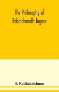 The philosophy of Rabindranath Tagore di S. Radhakrishnan edito da Alpha Editions