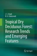 Tropical Dry Deciduous Forest: Research Trends and Emerging Features di J. S. Singh, R.K Chaturvedi edito da Springer Singapore