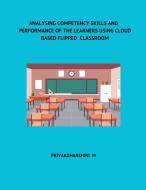 ANALYSING COMPETENCY SKILLS AND  PERFORMANCE OF THE LEARNERS USING CLOUD BASED FLIPPED  CLASSROOM di Priyaadharshini M edito da Mohd Abdul Hafi