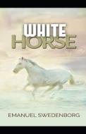 White Horse Illustrated di Emanuel Swedenborg edito da Independently Published