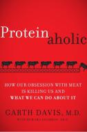 Proteinaholic di Garth Davis, Howard Jacobson edito da Harpercollins Publishers Inc