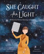 She Caught the Light: Williamina Stevens Fleming: Astronomer di Kathryn Lasky edito da HARPERCOLLINS