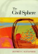 The Civil Sphere di Jeffrey C. Alexander edito da OUP USA