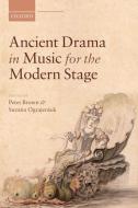 Ancient Drama in Music for the Modern Stage di Peter Brown edito da OXFORD UNIV PR