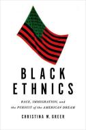 Black Ethnics: Race, Immigration, and the Pursuit of the American Dream di Christina M. Greer edito da OXFORD UNIV PR