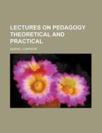 Lectures On Pedagogy Theoretical And Practical di Gabriel Compayre edito da General Books Llc