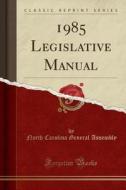 1985 Legislative Manual (classic Reprint) di North Carolina General Assembly edito da Forgotten Books