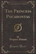 The Princess Pocahontas (classic Reprint) di Virginia Watson edito da Forgotten Books
