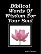 Biblical Words Of Wisdom For Your Soul di Susan Gardiner edito da Lulu.com