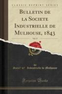 Bulletin de la Societe Industrielle de Mulhouse, 1843, Vol. 17 (Classic Reprint) di Societe Industrielle De Mulhouse edito da Forgotten Books