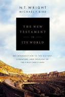 The New Testament in Its World: An Introduction to the History, Literature, and Theology of the First Christians di N. T. Wright, Michael F. Bird edito da ZONDERVAN