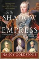 In the Shadow of the Empress: The Defiant Lives of Maria Theresa, Mother of Marie Antoinette, and Her Daughters di Nancy Goldstone edito da BACK BAY BOOKS