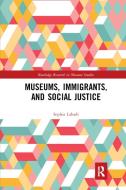 Museums, Immigrants, And Social Justice di Sophia Labadi edito da Taylor & Francis Ltd