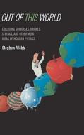 Out of This World: Colliding Universes, Branes, Strings, and Other Wild Ideas of Modern Physics di Stephen Webb edito da SPRINGER NATURE