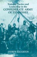 Training, Tactics and Leadership in the Confederate Army of Tennessee di Andrew Haughton edito da Routledge