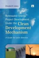 Renewable Energy Project Development Under The Clean Development Mechanism di Elizabeth Lokey edito da Taylor & Francis Ltd