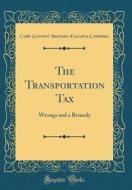 The Transportation Tax: Wrongs and a Remedy (Classic Reprint) di Cattle Growers Committee edito da Forgotten Books