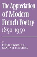 The Appreciation of Modern French Poetry (1850 1950) di P. Broome, Graham Chesters, Peter Broome edito da Cambridge University Press