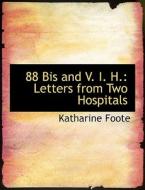 88 Bis and V. I. H.: Letters from Two Hospitals di Katharine Foote edito da BiblioLife
