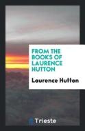 From the Books of Laurence Hutton di Laurence Hutton edito da LIGHTNING SOURCE INC
