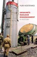 Ukraine?s Nuclear Disarmament di Yuri Kostenko edito da Harvard University Press
