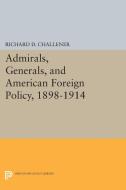 Admirals, Generals, and American Foreign Policy, 1898-1914 di Richard D. Challener edito da Princeton University Press