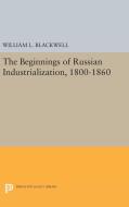 Beginnings of Russian Industrialization, 1800-1860 di William L. Blackwell edito da Princeton University Press