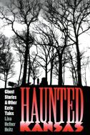 Heitz, L:  Haunted Kansas di Lisa Hefner Heitz edito da University Press of Kansas