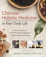 Chinese Holistic Medicine in Your Daily Life di Steven Cardoza edito da Llewellyn Publications,U.S.