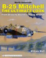 North American B 25 Mitchell  the Ultimate Look di William Wolf edito da Schiffer Publishing Ltd