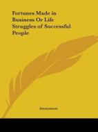 Fortunes Made in Business or Life Struggles of Successful People di Anonymous edito da Kessinger Publishing