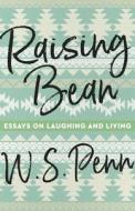 Raising Bean: Essays on Laughing and Living di W. S. Penn edito da WAYNE ST UNIV PR