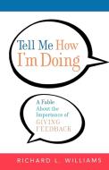 Tell Me How I'm Doing: A Fable about the Importance of Giving Feedback di Richard L. Williams edito da AMACOM