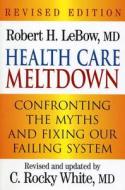 Health Care Meltdown di Robert H. LeBow, C. Rocky White edito da Alan C Hood & Company