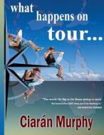 What Happens on Tour... di Ciaran Murphy edito da Sovereign Source Publishing