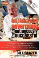 Outrageous Advertising That's Outrageously Successful di Bill Glazer edito da Morgan James Publishing