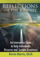 Reflections of the Journey: An Interactive Guide to Help Individuals Discover and Sustain Greatness di Kevin Harris edito da Whitehorse Industries, LLC