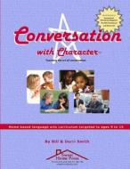 Conversation with Character: Teaching the Art of Conversation, from Hello to Farewell di Derri Smith, Bill Smith edito da Sweet Home Press