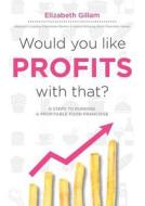 Would You Like Profits With That? di Elizabeth Gillam edito da Michael Hanrahan Publishing