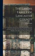 The Landis Family Of Lancaster County edito da Legare Street Press