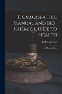 Homoeopathic Manual and Bio-chemic Guide to Health: a Home Adviser edito da LIGHTNING SOURCE INC