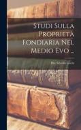 Studi Sulla Proprietà Fondiaria Nel Medio Evo ... di Pier Silverio Leicht edito da LEGARE STREET PR