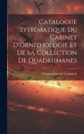 Catalogue Systématique du Cabinet D'Ornithologie et de la Collection de Quadrumanes di Coenraad Jacob Temminck edito da LEGARE STREET PR