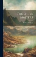 The Little Masters di William Bell Scott edito da LEGARE STREET PR