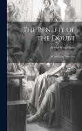 The Benefit of the Doubt: A Comedy in Three Acts di Arthur Wing Pinero edito da LEGARE STREET PR